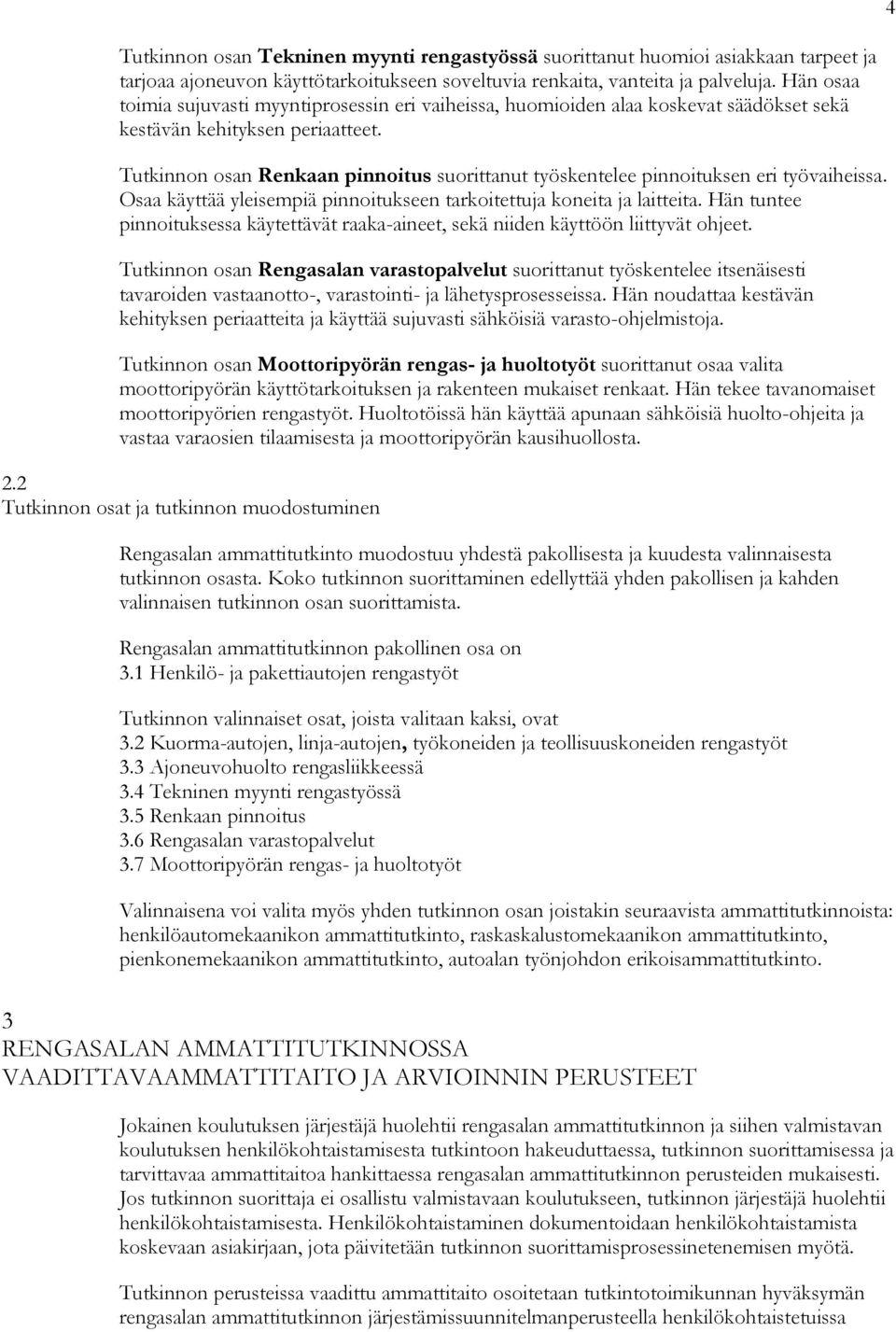 Tutkinnon osan Renkaan pinnoitus suorittanut työskentelee pinnoituksen eri työvaiheissa. Osaa käyttää yleisempiä pinnoitukseen tarkoitettuja koneita ja laitteita.