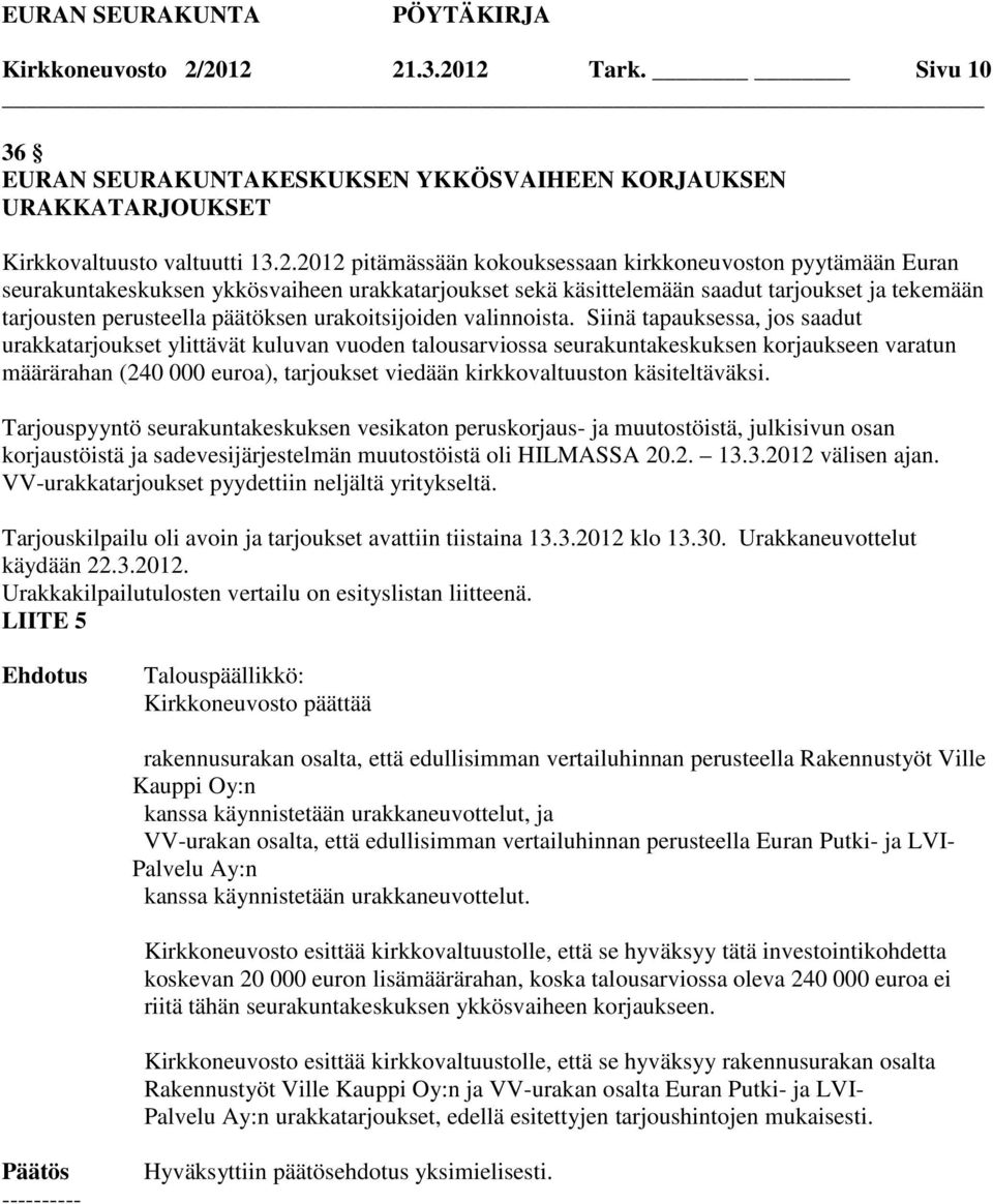 seurakuntakeskuksen ykkösvaiheen urakkatarjoukset sekä käsittelemään saadut tarjoukset ja tekemään tarjousten perusteella päätöksen urakoitsijoiden valinnoista.