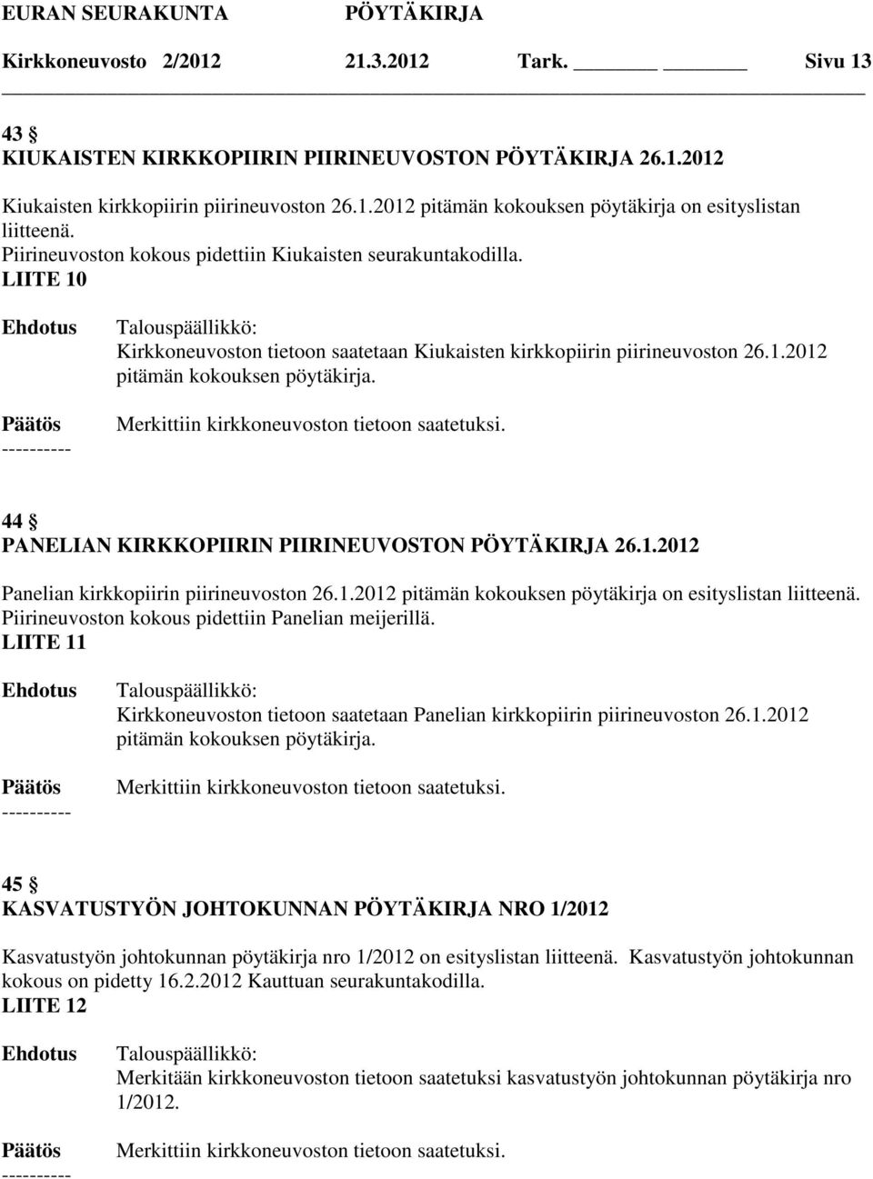 44 PANELIAN KIRKKOPIIRIN PIIRINEUVOSTON 26.1.2012 Panelian kirkkopiirin piirineuvoston 26.1.2012 pitämän kokouksen pöytäkirja on esityslistan liitteenä.