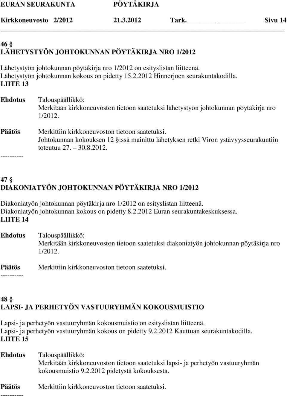 Johtokunnan kokouksen 12 :ssä mainittu lähetyksen retki Viron ystävyysseurakuntiin toteutuu 27. 30.8.2012.