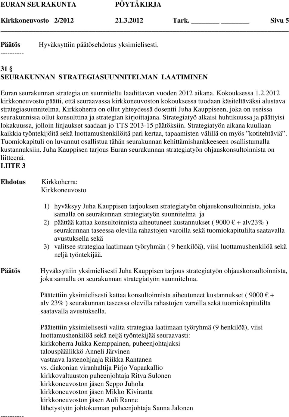 Strategiatyö alkaisi huhtikuussa ja päättyisi lokakuussa, jolloin linjaukset saadaan jo TTS 2013-15 päätöksiin.