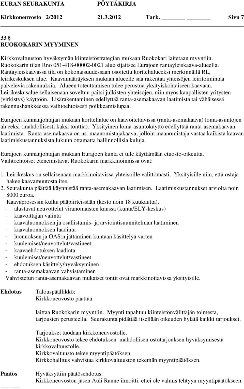 Kaavamääräyksen mukaan alueelle saa rakentaa yhteisöjen leiritoimintaa palvelevia rakennuksia. Alueen toteuttamisen tulee perustua yksityiskohtaiseen kaavaan.