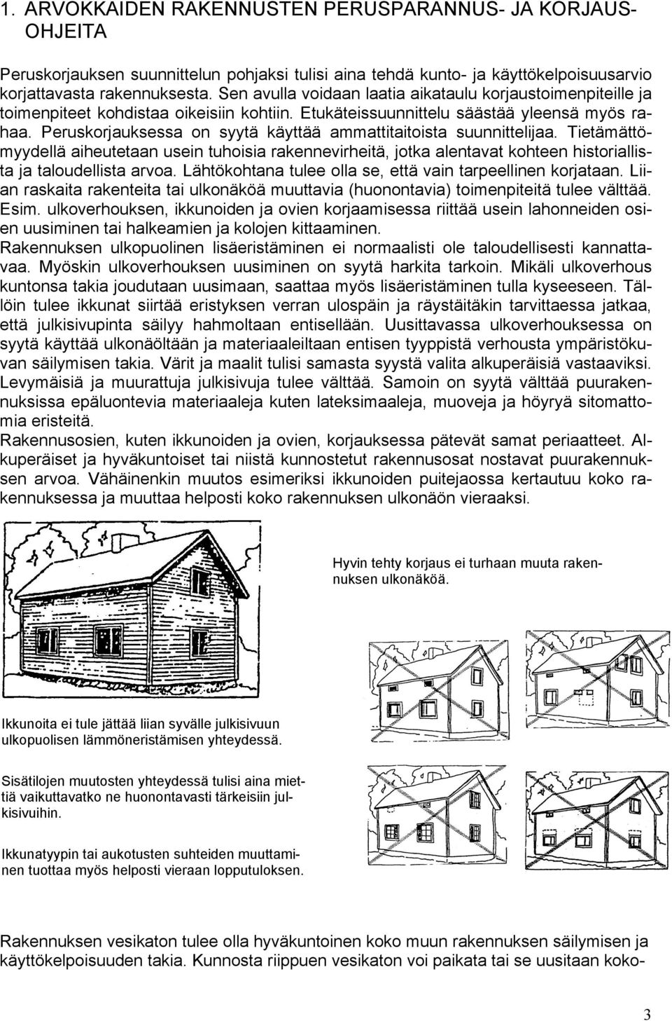 Peruskorjauksessa on syytä käyttää ammattitaitoista suunnittelijaa. Tietämättömyydellä aiheutetaan usein tuhoisia rakennevirheitä, jotka alentavat kohteen historiallista ja taloudellista arvoa.