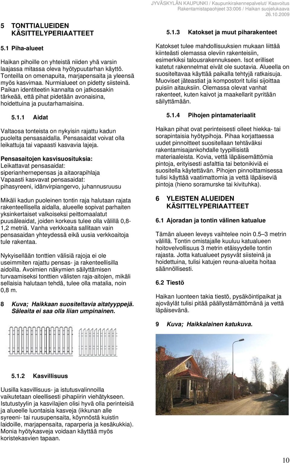 Paikan identiteetin kannalta on jatkossakin tärkeää, että pihat pidetään avonaisina, hoidettuina ja puutarhamaisina. 5.1.1 Aidat Valtaosa tonteista on nykyisin rajattu kadun puolelta pensasaidalla.