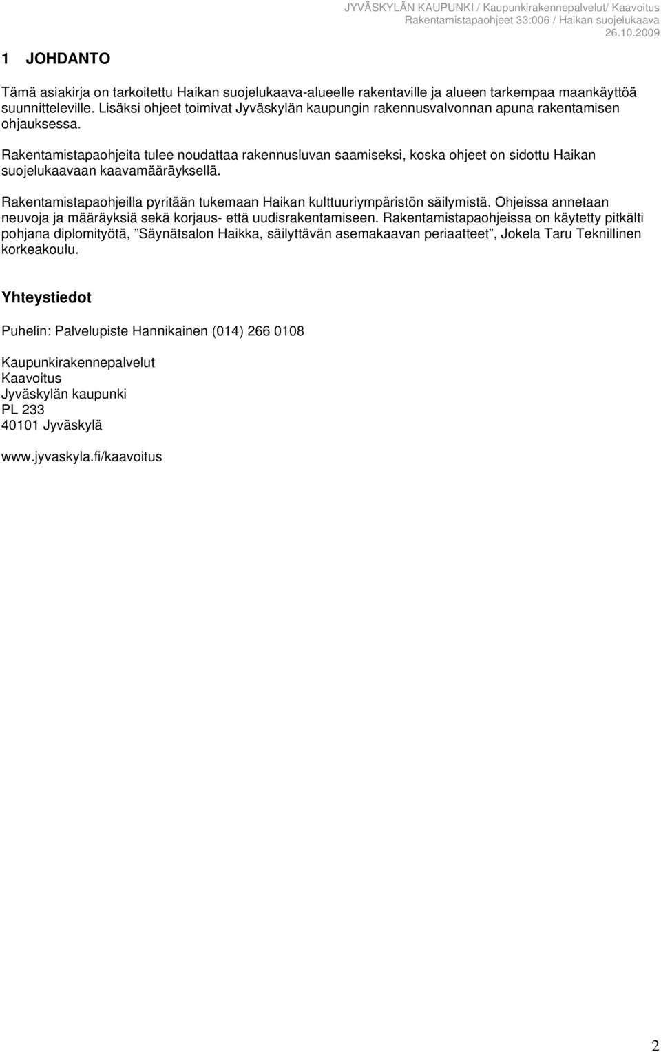Rakentamistapaohjeita tulee noudattaa rakennusluvan saamiseksi, koska ohjeet on sidottu Haikan suojelukaavaan kaavamääräyksellä.