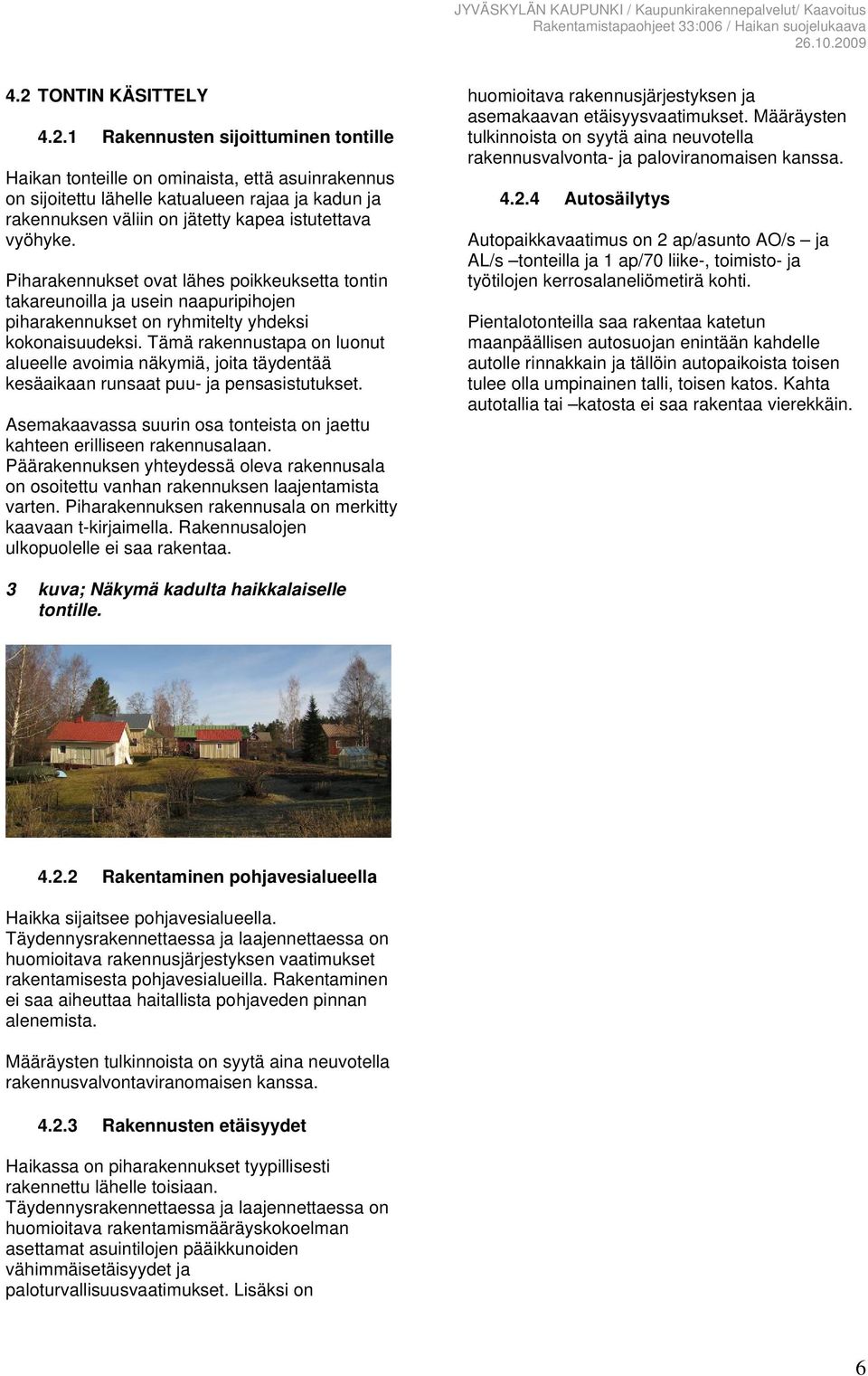 Tämä rakennustapa on luonut alueelle avoimia näkymiä, joita täydentää kesäaikaan runsaat puu- ja pensasistutukset. Asemakaavassa suurin osa tonteista on jaettu kahteen erilliseen rakennusalaan.