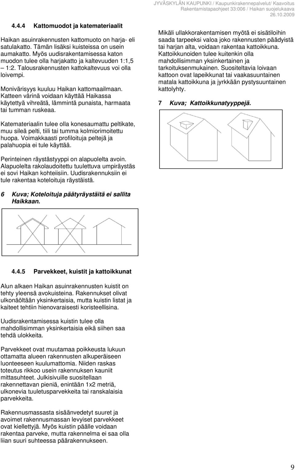 Katteen värinä voidaan käyttää Haikassa käytettyä vihreätä, lämmintä punaista, harmaata tai tumman ruskeaa.