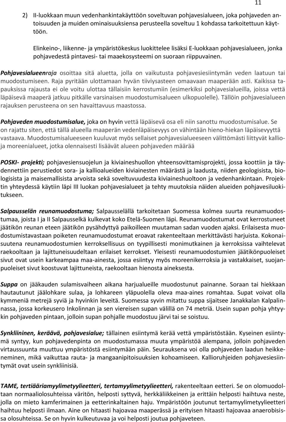 Pohjavesialueenraja osoittaa sitä aluetta, jolla on vaikutusta pohjavesiesiintymän veden laatuun tai muodostumiseen. Raja pyritään ulottamaan hyvän tiiviysasteen omaavaan maaperään asti.