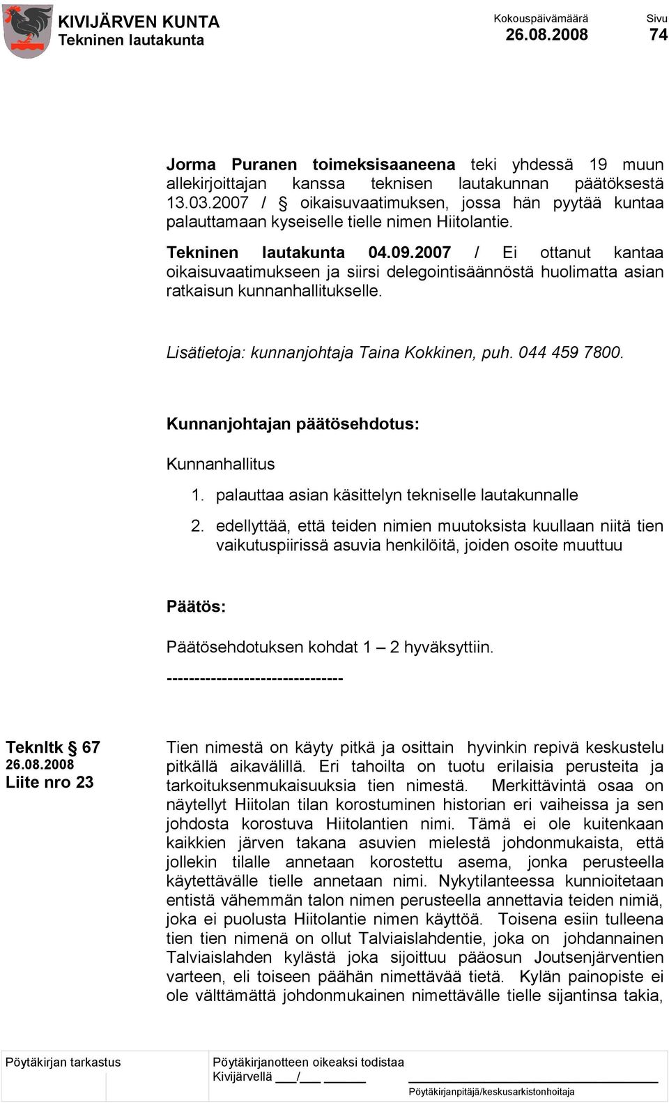 2007 / Ei ottanut kantaa oikaisuvaatimukseen ja siirsi delegointisäännöstä huolimatta asian ratkaisun kunnanhallitukselle. Lisätietoja: kunnanjohtaja Taina Kokkinen, puh. 044 459 7800.