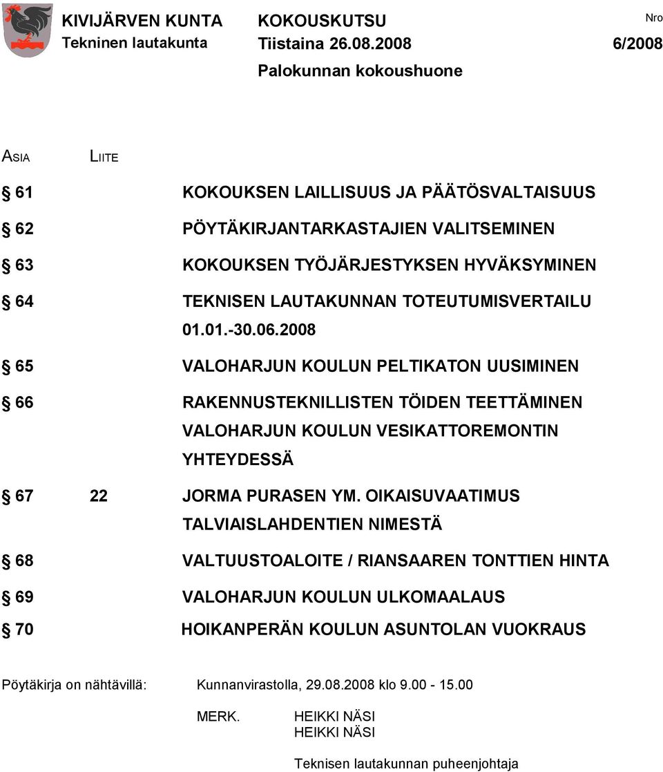 2008 65 VALOHARJUN KOULUN PELTIKATON UUSIMINEN 66 RAKENNUSTEKNILLISTEN TÖIDEN TEETTÄMINEN VALOHARJUN KOULUN VESIKATTOREMONTIN YHTEYDESSÄ 67 22 JORMA PURASEN YM.