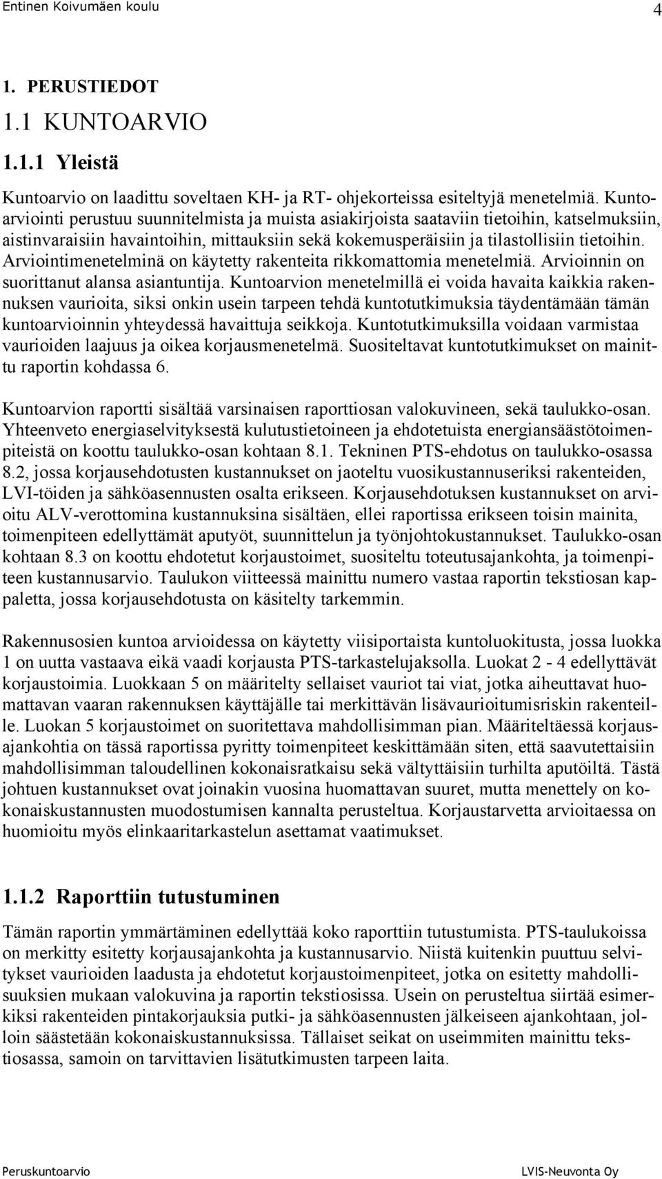 Arviointimenetelminä on käytetty rakenteita rikkomattomia menetelmiä. Arvioinnin on suorittanut alansa asiantuntija.