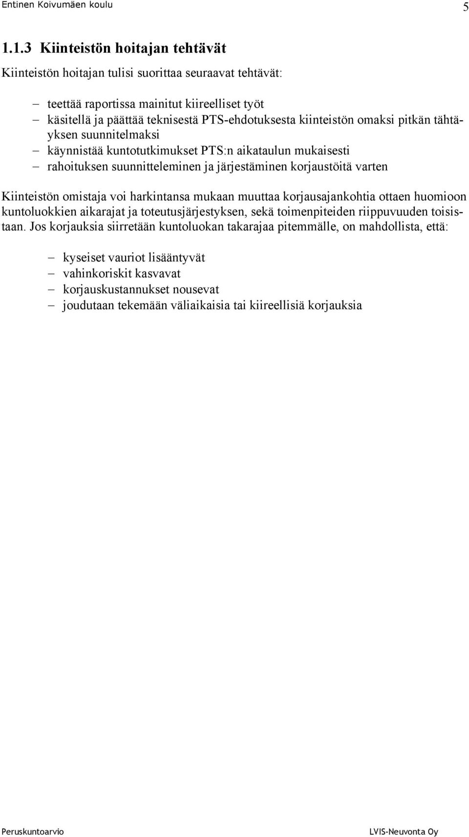 omistaja voi harkintansa mukaan muuttaa korjausajankohtia ottaen huomioon kuntoluokkien aikarajat ja toteutusjärjestyksen, sekä toimenpiteiden riippuvuuden toisistaan.