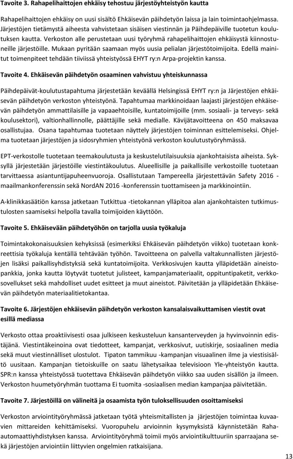 Verkoston alle perustetaan uusi työryhmä rahapelihaittojen ehkäisystä kiinnostuneille järjestöille. Mukaan pyritään saamaan myös uusia pelialan järjestötoimijoita.