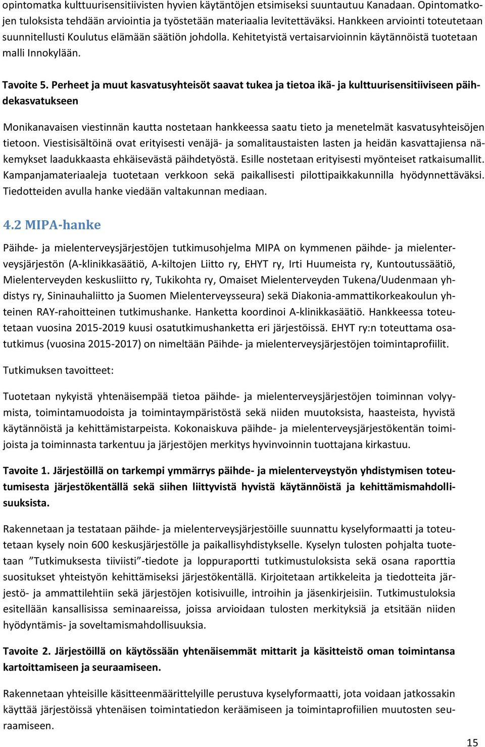 Perheet ja muut kasvatusyhteisöt saavat tukea ja tietoa ikä- ja kulttuurisensitiiviseen päihdekasvatukseen Monikanavaisen viestinnän kautta nostetaan hankkeessa saatu tieto ja menetelmät