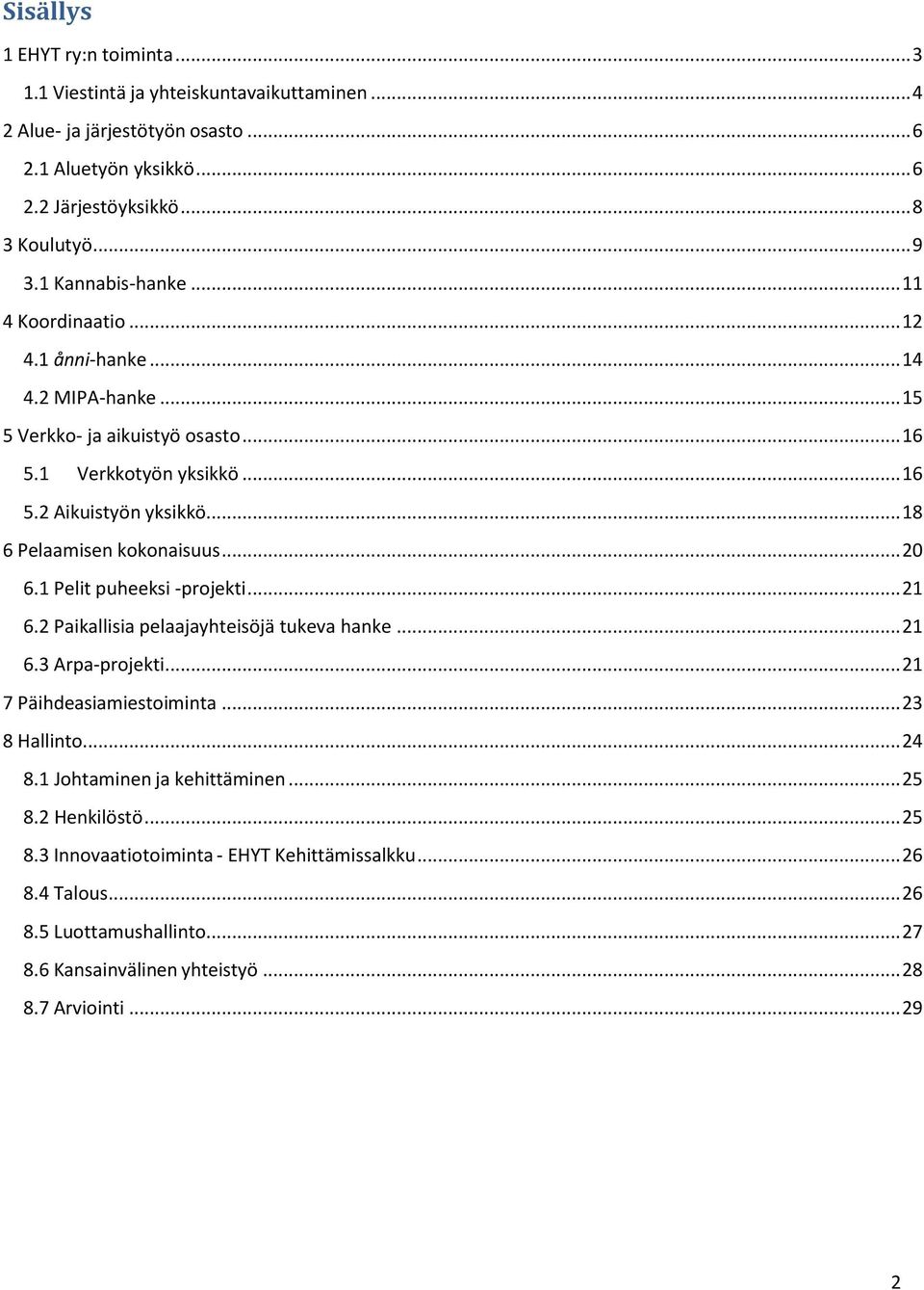 .. 18 6 Pelaamisen kokonaisuus... 20 6.1 Pelit puheeksi -projekti... 21 6.2 Paikallisia pelaajayhteisöjä tukeva hanke... 21 6.3 Arpa-projekti... 21 7 Päihdeasiamiestoiminta... 23 8 Hallinto.