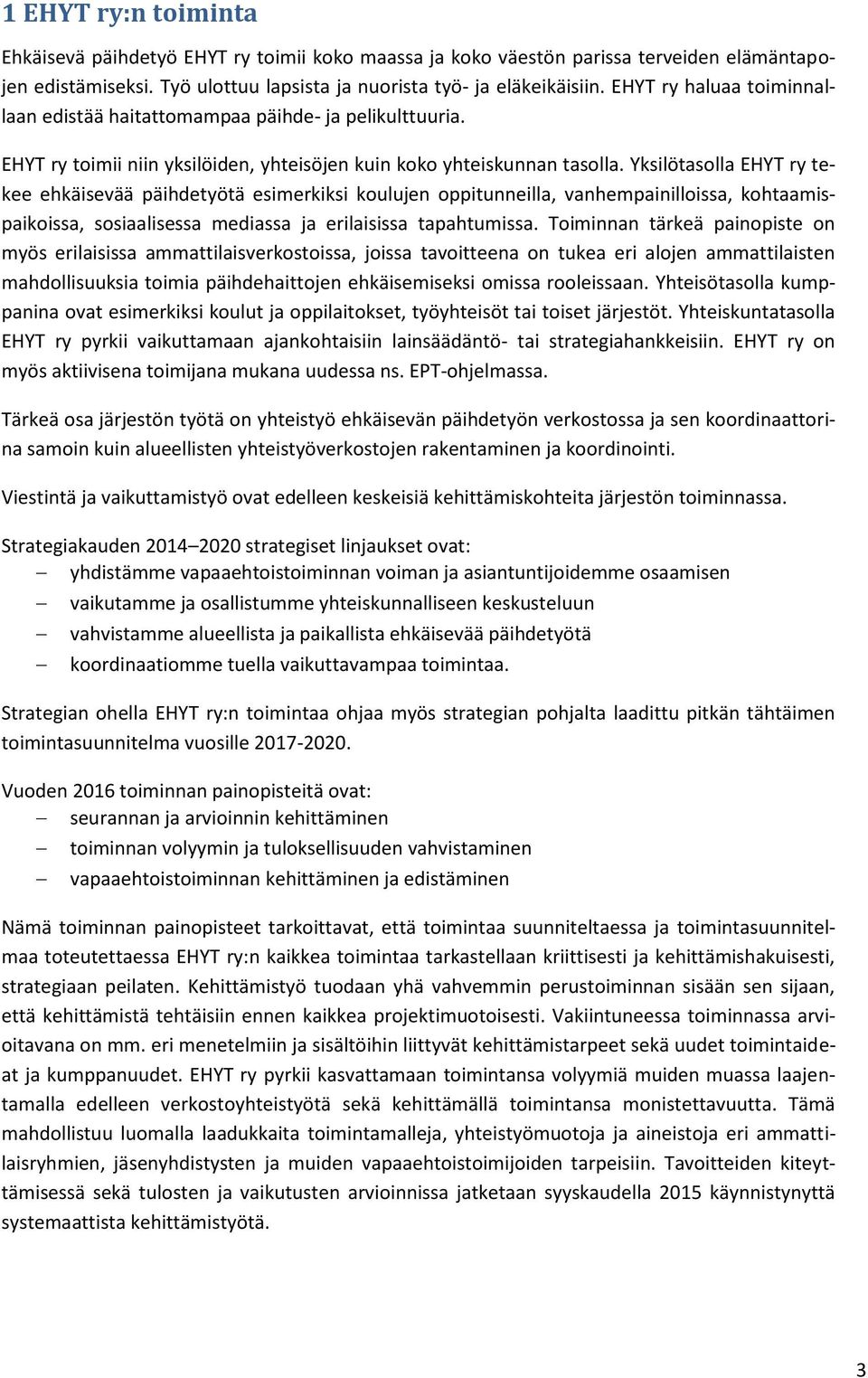 Yksilötasolla EHYT ry tekee ehkäisevää päihdetyötä esimerkiksi koulujen oppitunneilla, vanhempainilloissa, kohtaamispaikoissa, sosiaalisessa mediassa ja erilaisissa tapahtumissa.