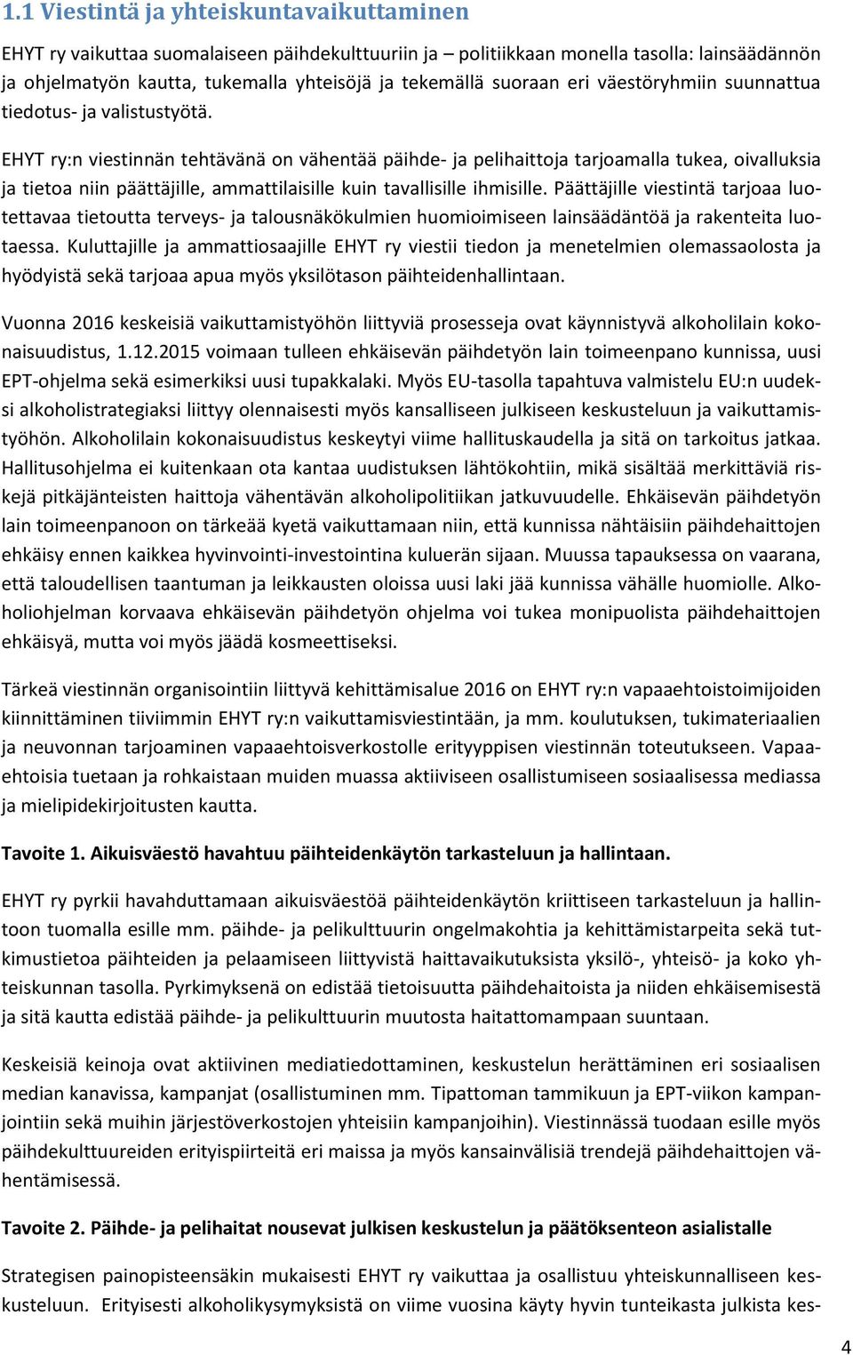 EHYT ry:n viestinnän tehtävänä on vähentää päihde- ja pelihaittoja tarjoamalla tukea, oivalluksia ja tietoa niin päättäjille, ammattilaisille kuin tavallisille ihmisille.