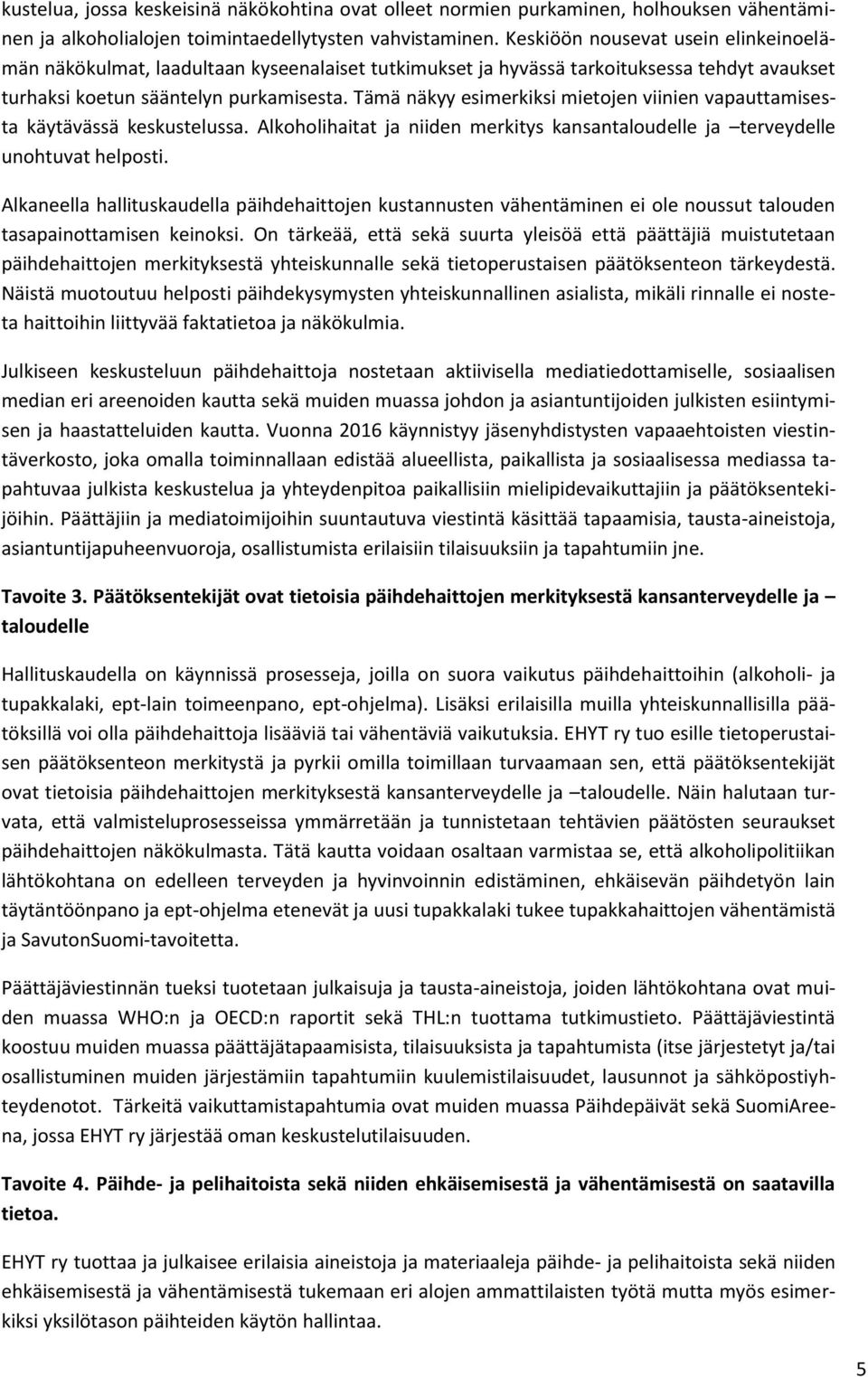 Tämä näkyy esimerkiksi mietojen viinien vapauttamisesta käytävässä keskustelussa. Alkoholihaitat ja niiden merkitys kansantaloudelle ja terveydelle unohtuvat helposti.