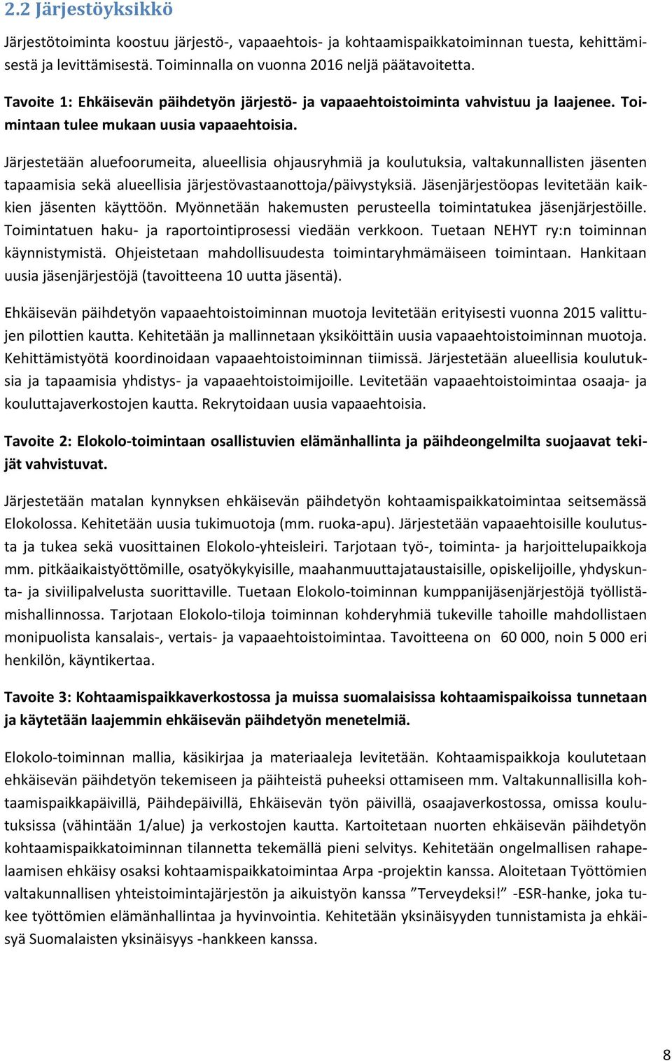 Järjestetään aluefoorumeita, alueellisia ohjausryhmiä ja koulutuksia, valtakunnallisten jäsenten tapaamisia sekä alueellisia järjestövastaanottoja/päivystyksiä.