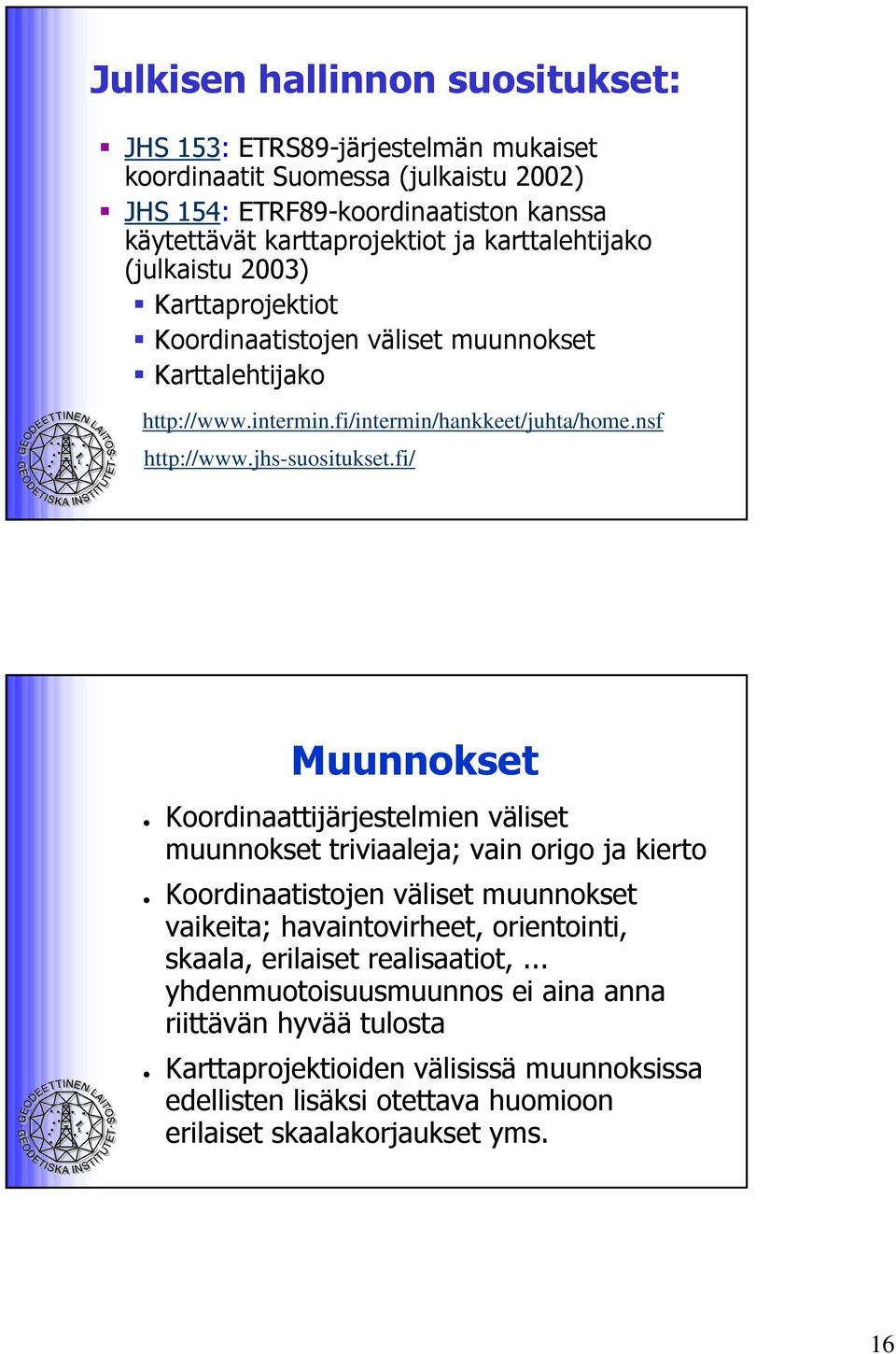 fi/ Muunnokset Koordinaattijärjestelmien väliset muunnokset triviaaleja; vain origo ja kierto Koordinaatistojen väliset muunnokset vaikeita; havaintovirheet, orientointi, skaala,