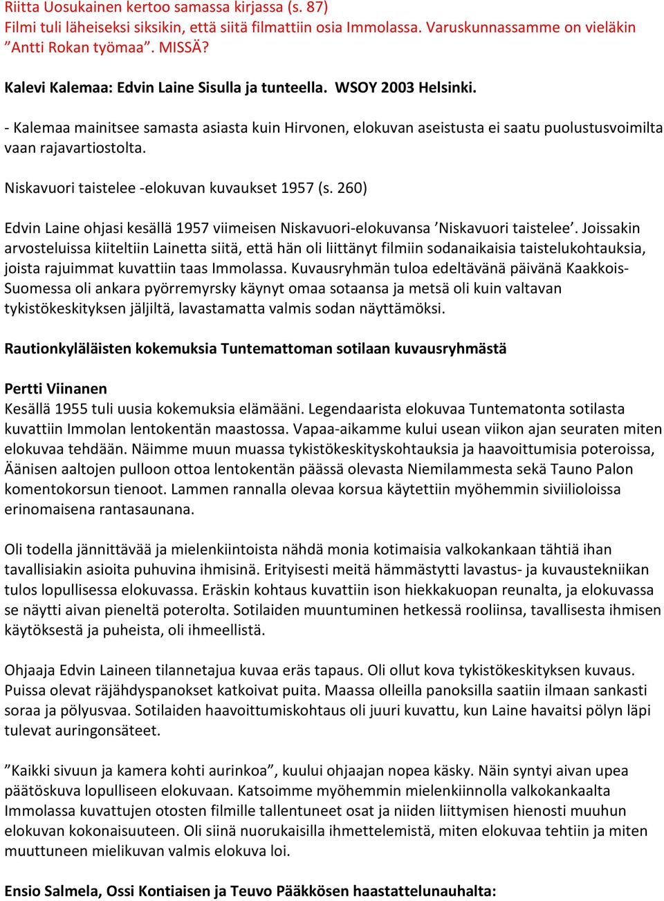 Niskavuori taistelee -elokuvan kuvaukset 1957 (s. 260) Edvin Laine ohjasi kesällä 1957 viimeisen Niskavuori-elokuvansa Niskavuori taistelee.