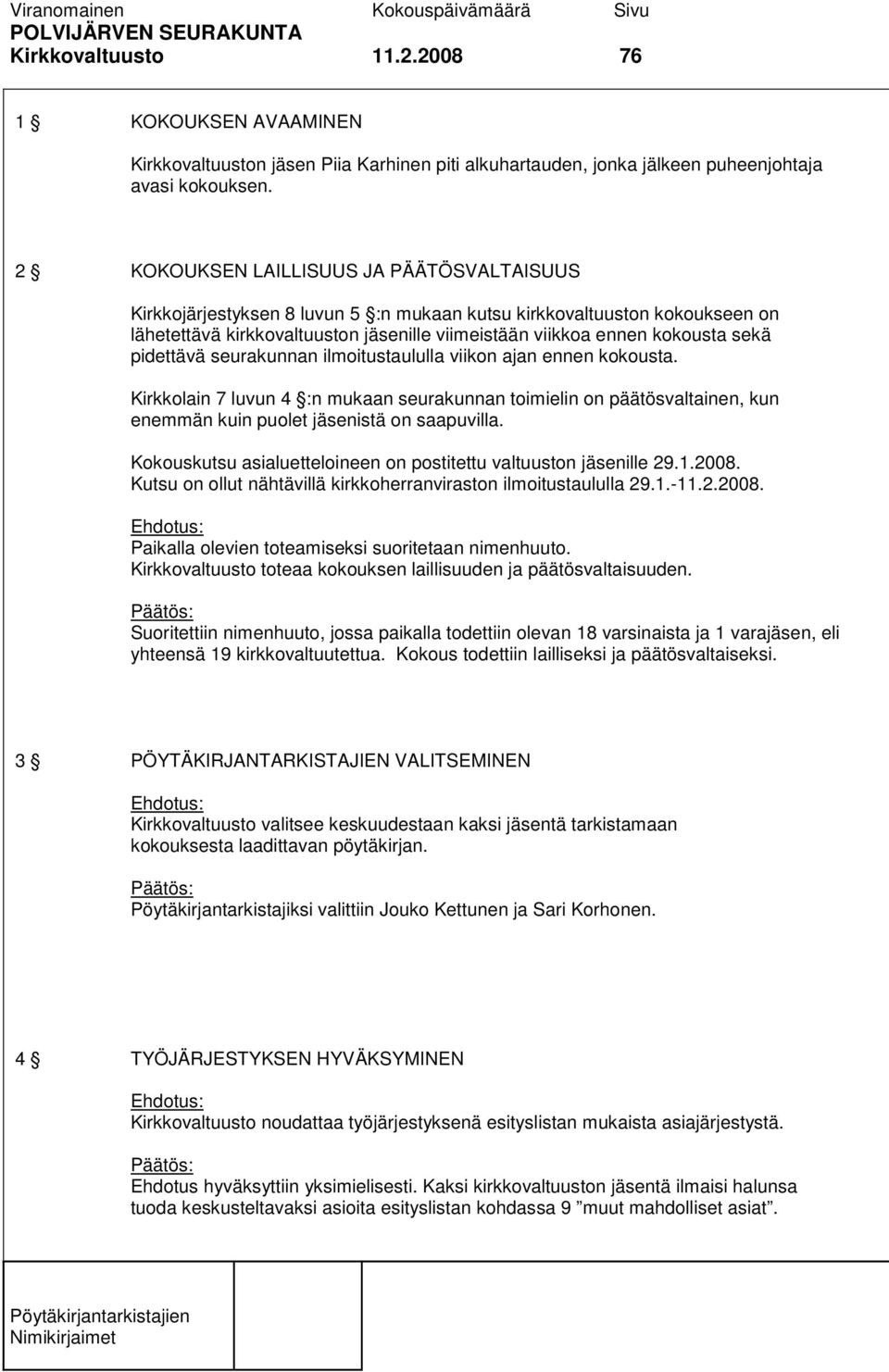 pidettävä seurakunnan ilmoitustaululla viikon ajan ennen kokousta. Kirkkolain 7 luvun 4 :n mukaan seurakunnan toimielin on päätösvaltainen, kun enemmän kuin puolet jäsenistä on saapuvilla.