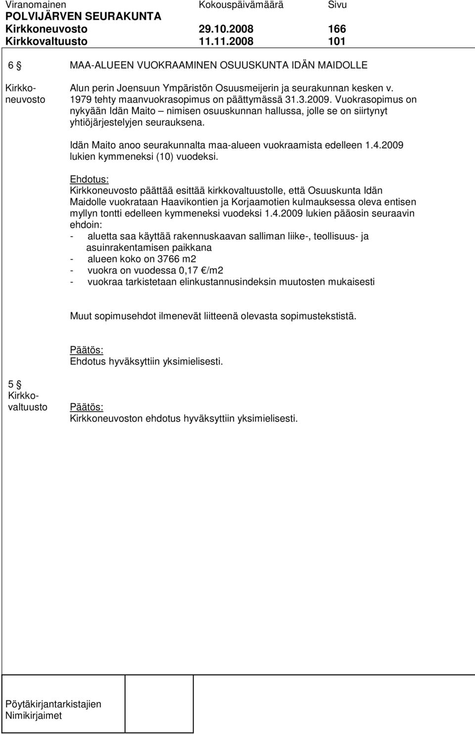 Idän Maito anoo seurakunnalta maa-alueen vuokraamista edelleen 1.4.2009 lukien kymmeneksi (10) vuodeksi.