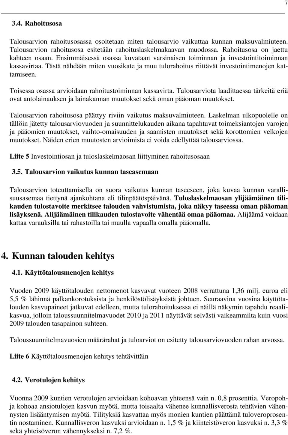 Tästä nähdään miten vuosikate ja muu tulorahoitus riittävät investointimenojen kattamiseen. Toisessa osassa arvioidaan rahoitustoiminnan kassavirta.