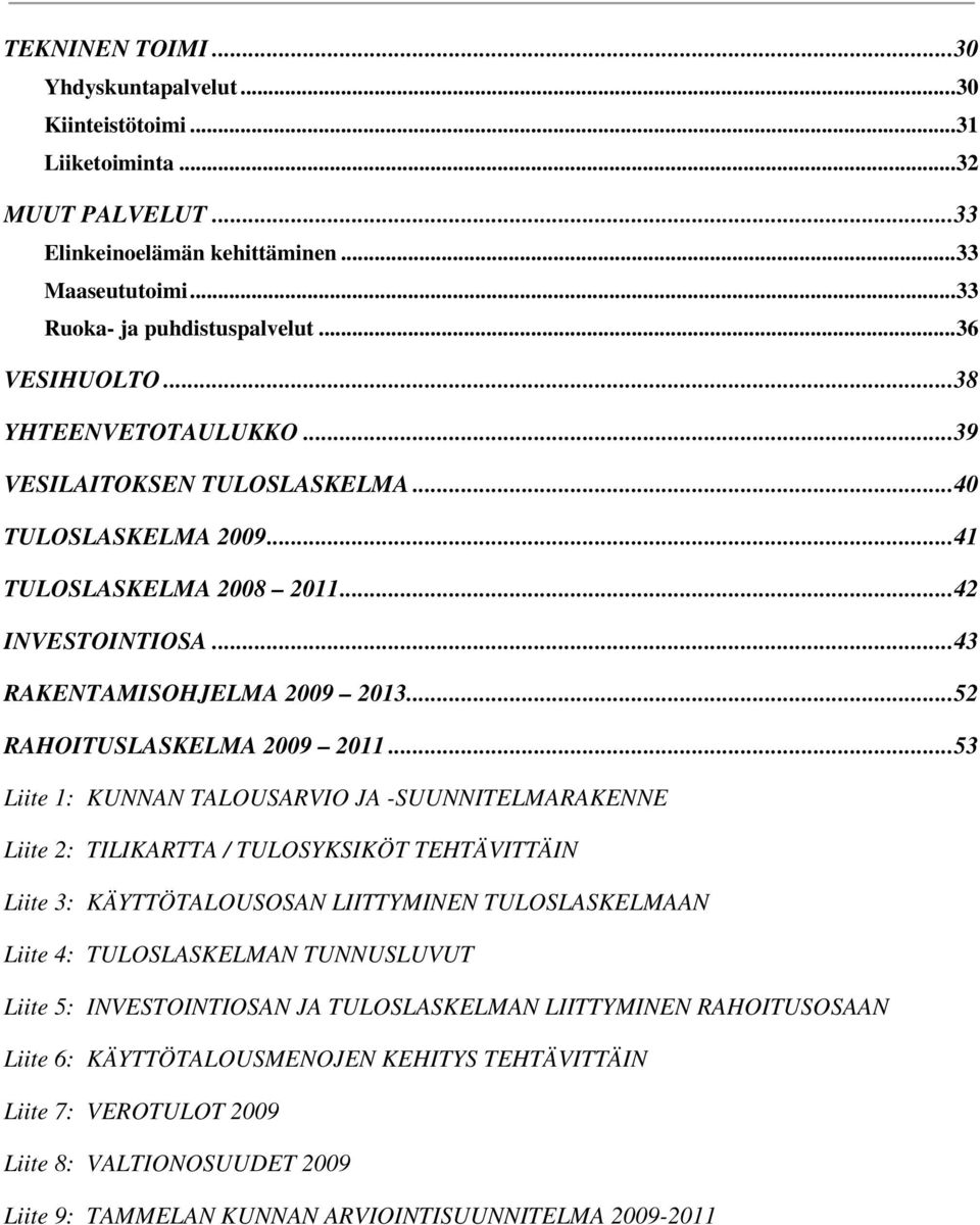 ..53 Liite 1: KUNNAN TALOUSARVIO JA -SUUNNITELMARAKENNE Liite 2: TILIKARTTA / TULOSYKSIKÖT TEHTÄVITTÄIN Liite 3: KÄYTTÖTALOUSOSAN LIITTYMINEN TULOSLASKELMAAN Liite 4: TULOSLASKELMAN TUNNUSLUVUT Liite