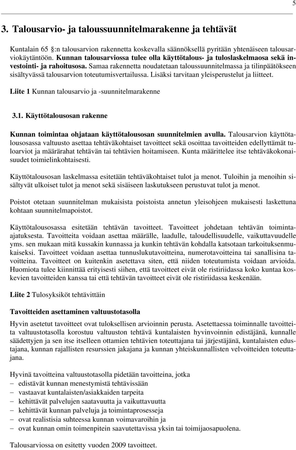 Samaa rakennetta noudatetaan taloussuunnitelmassa ja tilinpäätökseen sisältyvässä talousarvion toteutumisvertailussa. Lisäksi tarvitaan yleisperustelut ja liitteet.