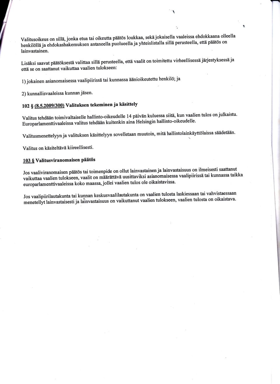 iätöksestä valittaa sillä perusteella, ettii vaalit on toimitettu virheellisessä jåirjestyksessäja että se on saattanut vaikuttaa vaalien tulokseen: l) jokainen asianomaisessa vaalipiirissä tai