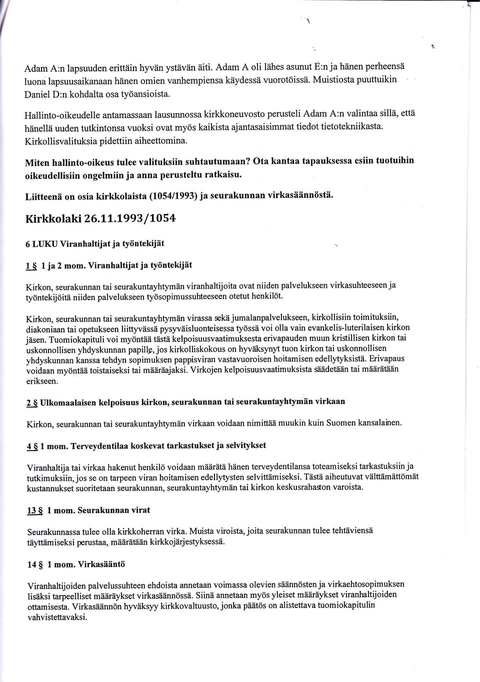 Toimielimet ja luottamushenkilöt seurakunnan hallintoa hoitavat kirkkovaltuusto, kirkkoneuvosto tai seurakuntaneuvosto, johtokunnat, kappeli- ja piirineuvostot sekä seurakunnan viranhaltijat'