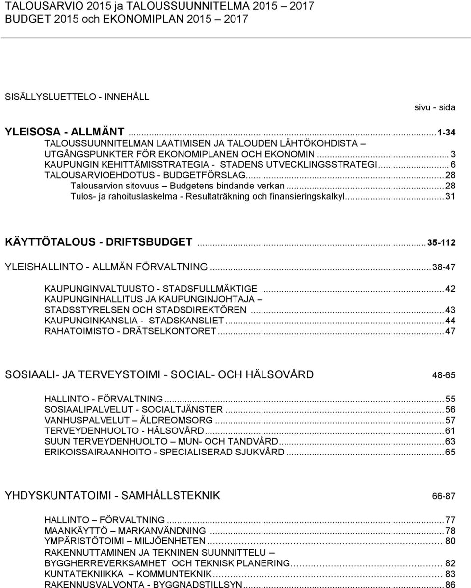 .. 6 TALOUSARVIOEHDOTUS - BUDGETFÖRSLAG... 28 Talousarvion sitovuus Budgetens bindande verkan... 28 Tulos- ja rahoituslaskelma - Resultaträkning och finansieringskalkyl.