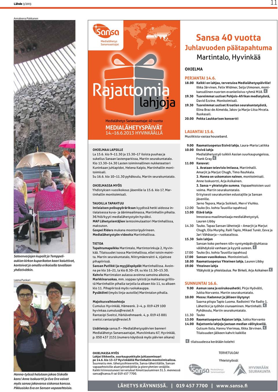 30 Lasten toiminnallinen nukketeatteri Kuninkaan juhlapidot, Helena Kaipio, Martinhallin monitoimisali. Su 16.6. klo 10 11.30 pyhäkoulu, Martin seurakuntatalo.