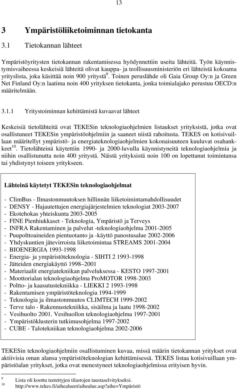 Toinen peruslähde oli Gaia Group Oy:n ja Green Net Finland Oy:n laatima noin 400 yrityksen tietokanta, jonka toimialajako perustuu OECD:n määritelmään. 3.1.