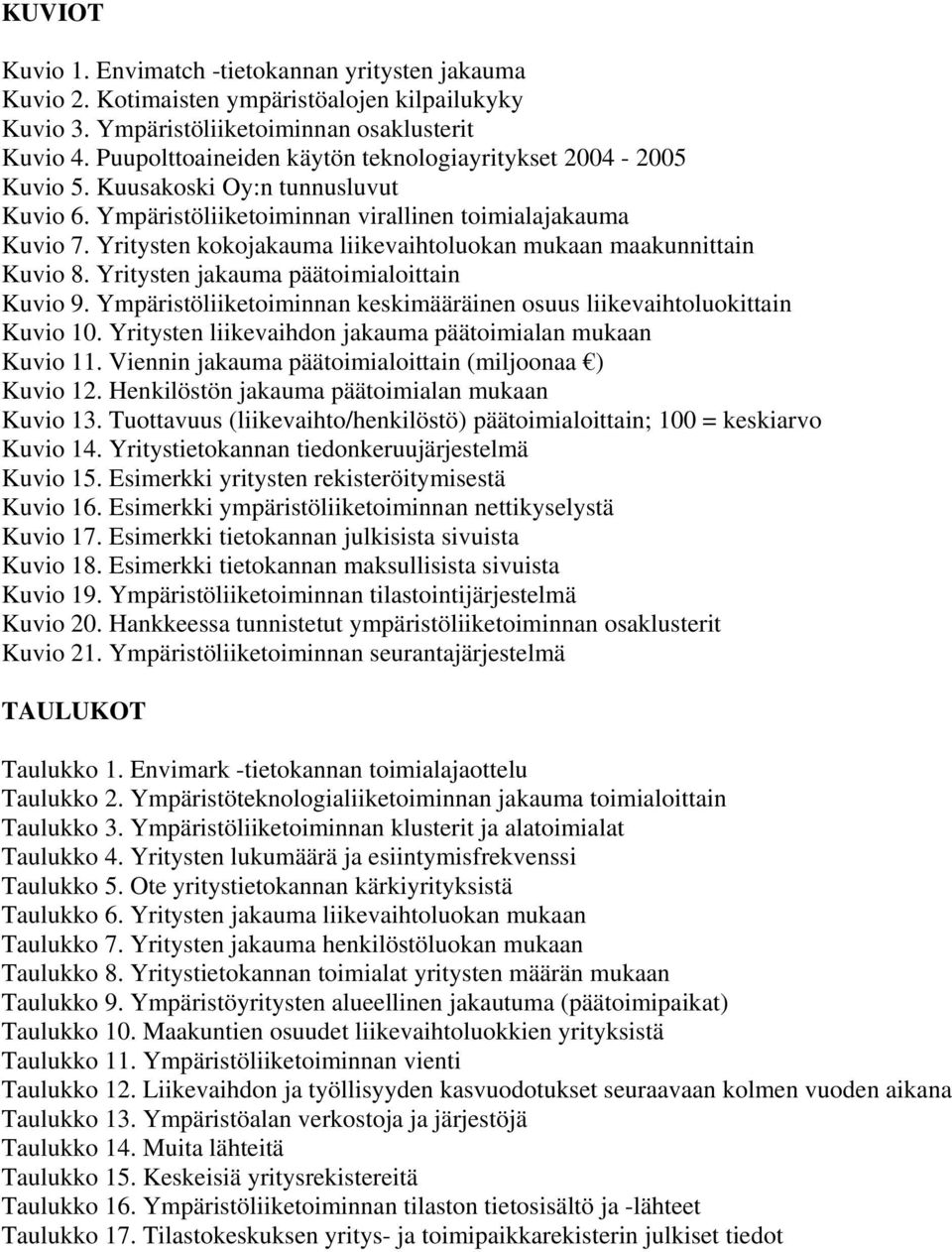 Yritysten kokojakauma liikevaihtoluokan mukaan maakunnittain Kuvio 8. Yritysten jakauma päätoimialoittain Kuvio 9. Ympäristöliiketoiminnan keskimääräinen osuus liikevaihtoluokittain Kuvio 10.