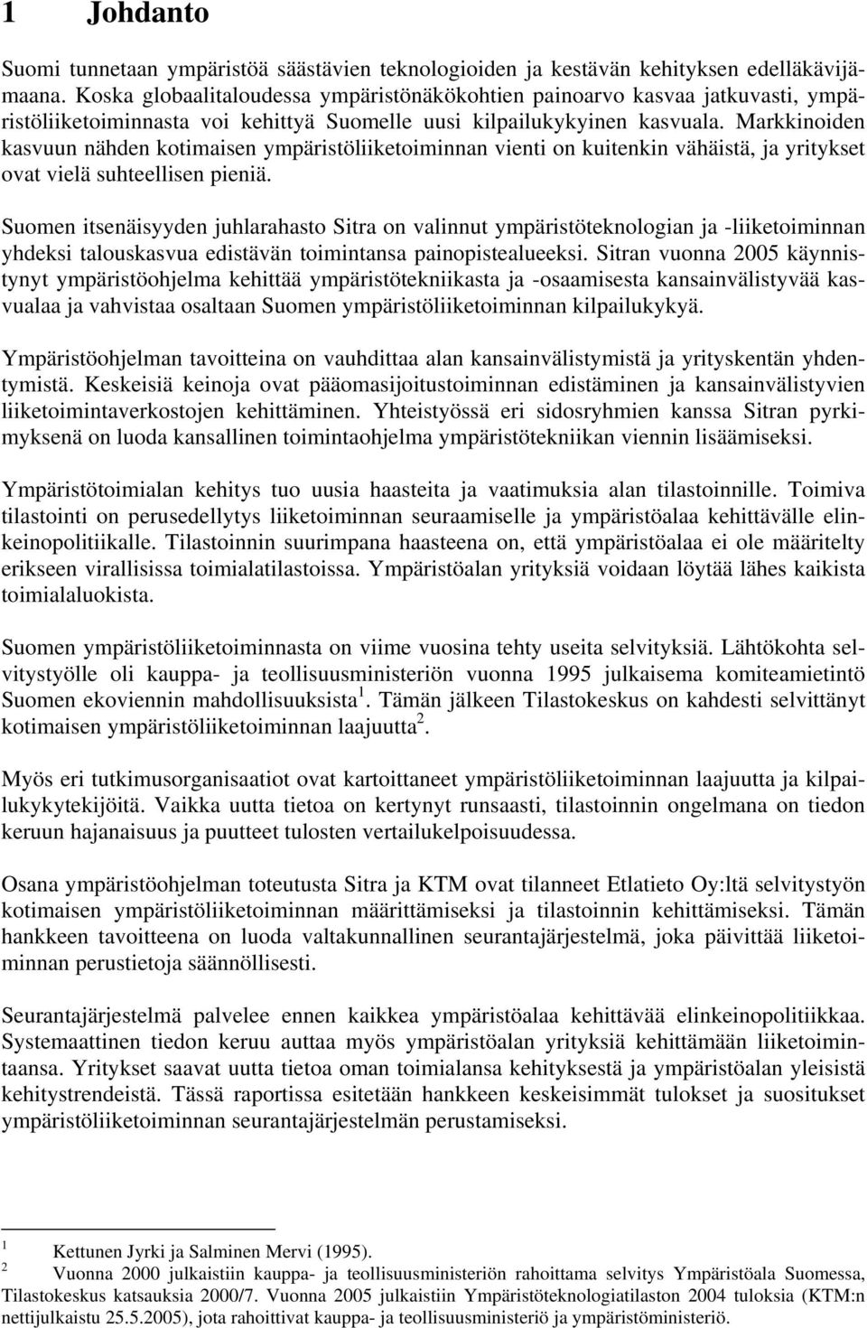 Markkinoiden kasvuun nähden kotimaisen ympäristöliiketoiminnan vienti on kuitenkin vähäistä, ja yritykset ovat vielä suhteellisen pieniä.