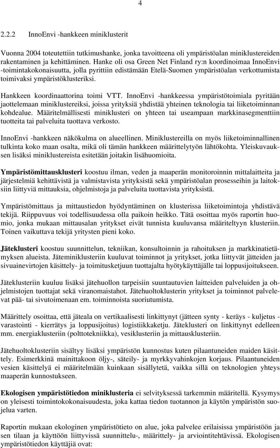 Hankkeen koordinaattorina toimi VTT. InnoEnvi -hankkeessa ympäristötoimiala pyritään jaottelemaan miniklustereiksi, joissa yrityksiä yhdistää yhteinen teknologia tai liiketoiminnan kohdealue.