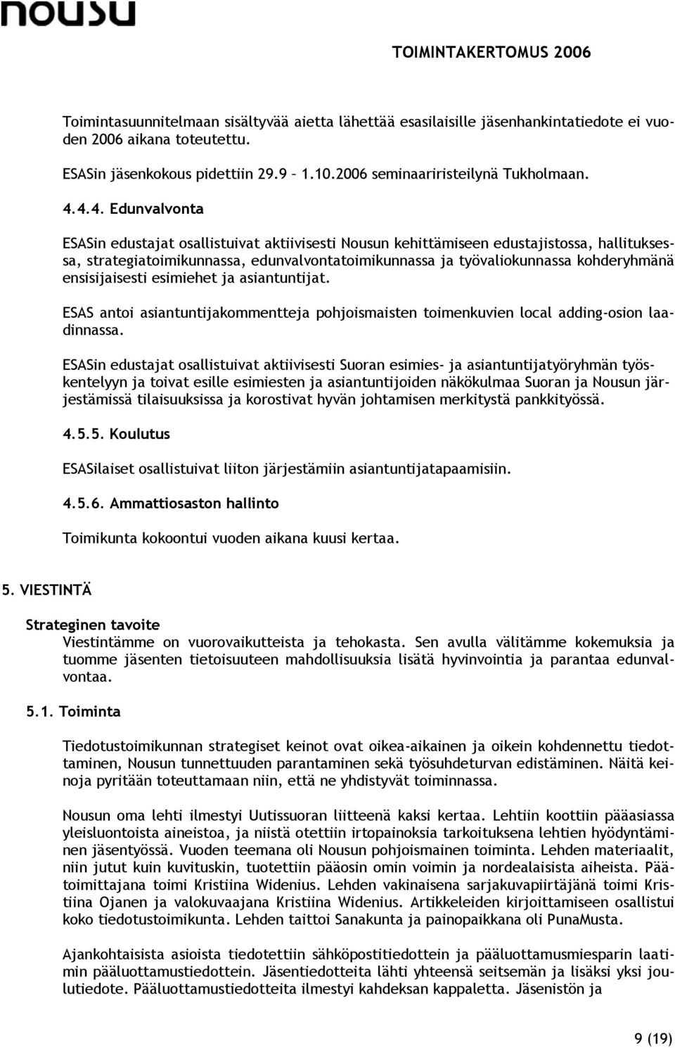 ensisijaisesti esimiehet ja asiantuntijat. ESAS antoi asiantuntijakommentteja pohjoismaisten toimenkuvien local adding-osion laadinnassa.