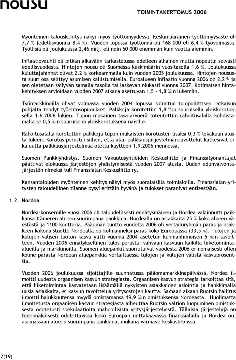 Hintojen nousu oli Suomessa keskimäärin vuositasolla 1,6 %. Joulukuussa kuluttajahinnat olivat 2,2 % korkeammalla kuin vuoden 2005 joulukuussa.