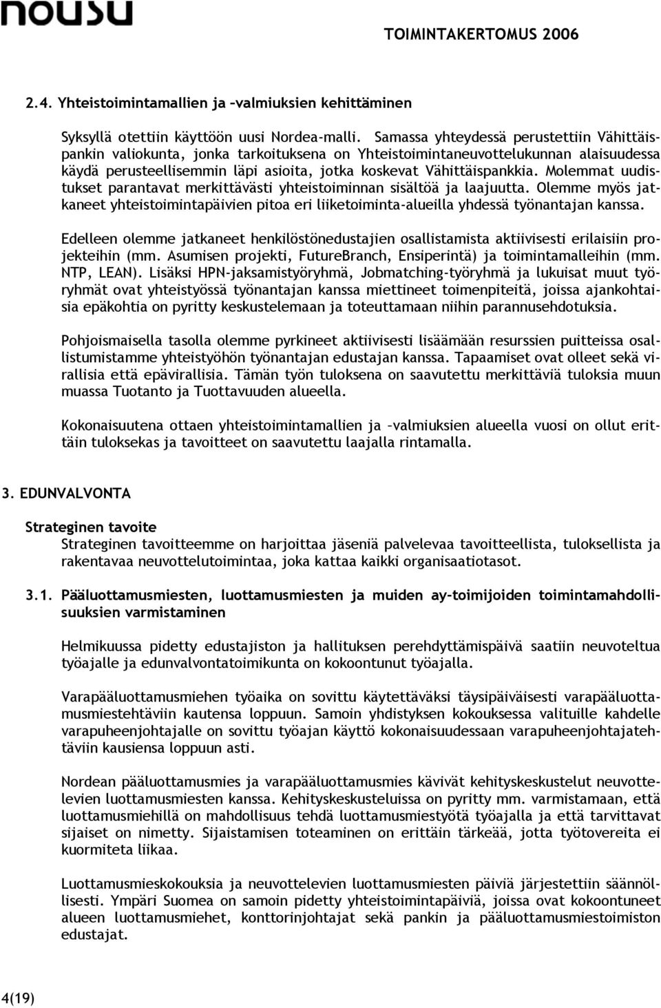 Molemmat uudistukset parantavat merkittävästi yhteistoiminnan sisältöä ja laajuutta. Olemme myös jatkaneet yhteistoimintapäivien pitoa eri liiketoiminta-alueilla yhdessä työnantajan kanssa.