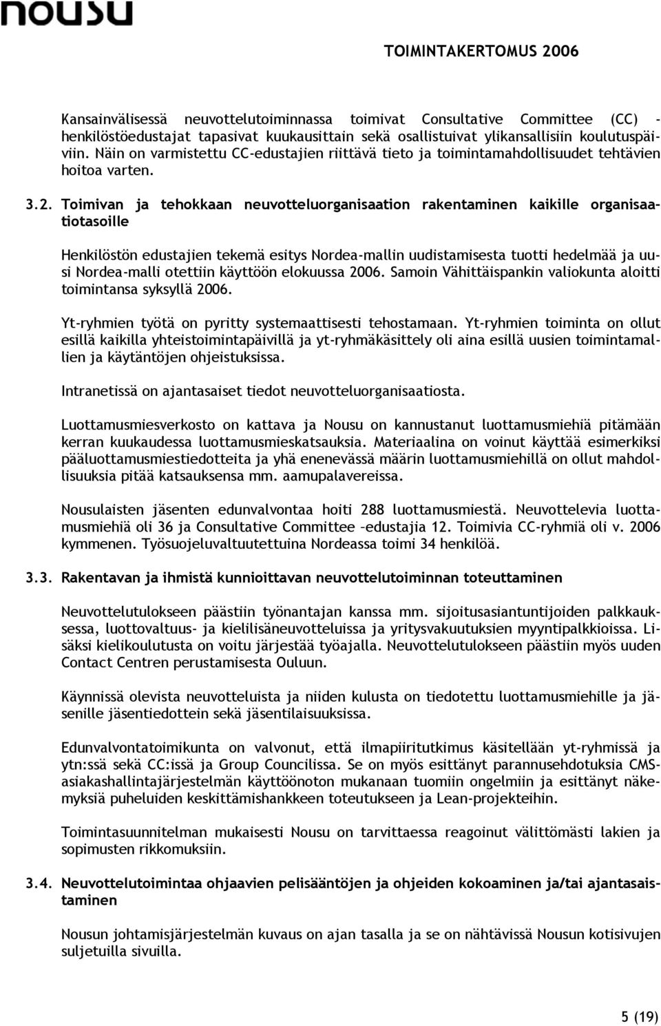 Toimivan ja tehokkaan neuvotteluorganisaation rakentaminen kaikille organisaatiotasoille Henkilöstön edustajien tekemä esitys Nordea-mallin uudistamisesta tuotti hedelmää ja uusi Nordea-malli