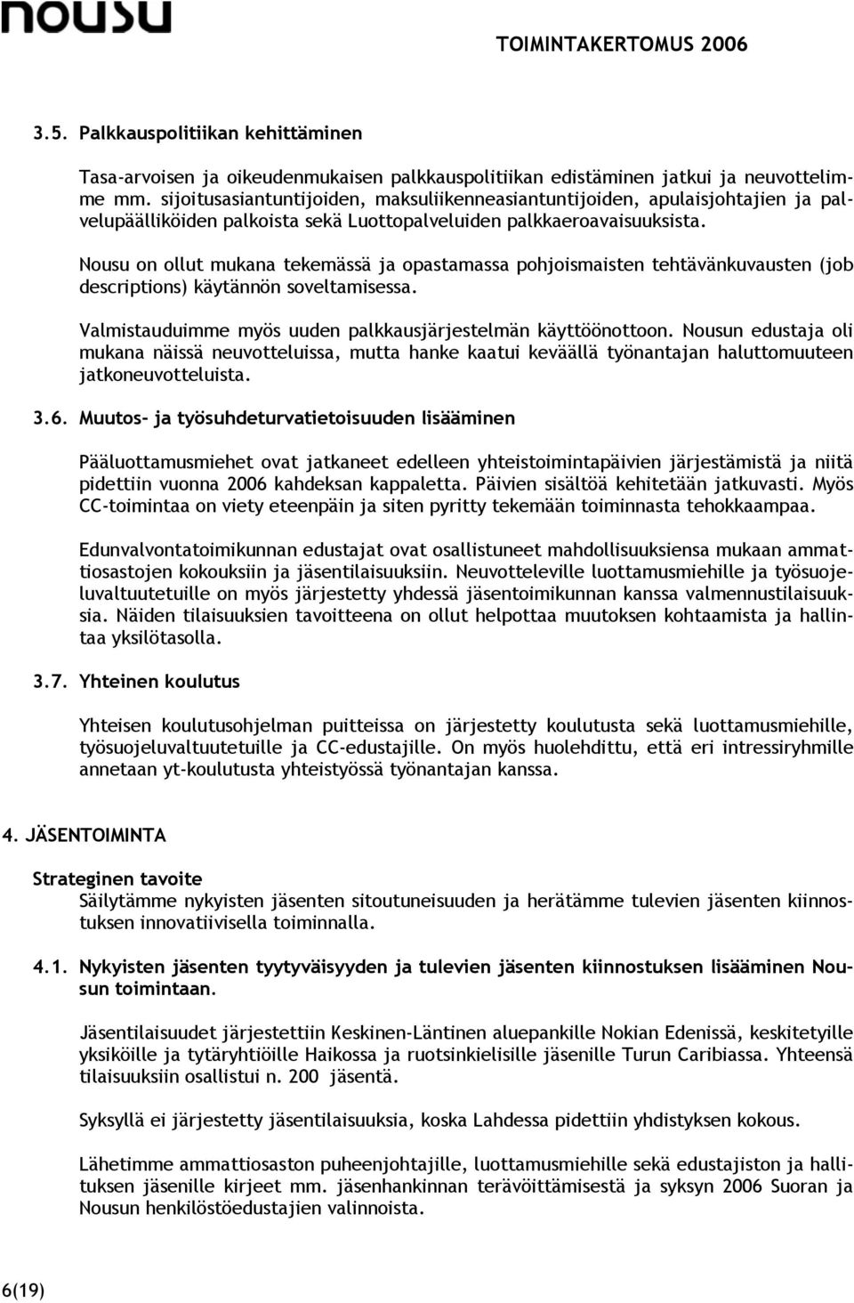 Nousu on ollut mukana tekemässä ja opastamassa pohjoismaisten tehtävänkuvausten (job descriptions) käytännön soveltamisessa. Valmistauduimme myös uuden palkkausjärjestelmän käyttöönottoon.