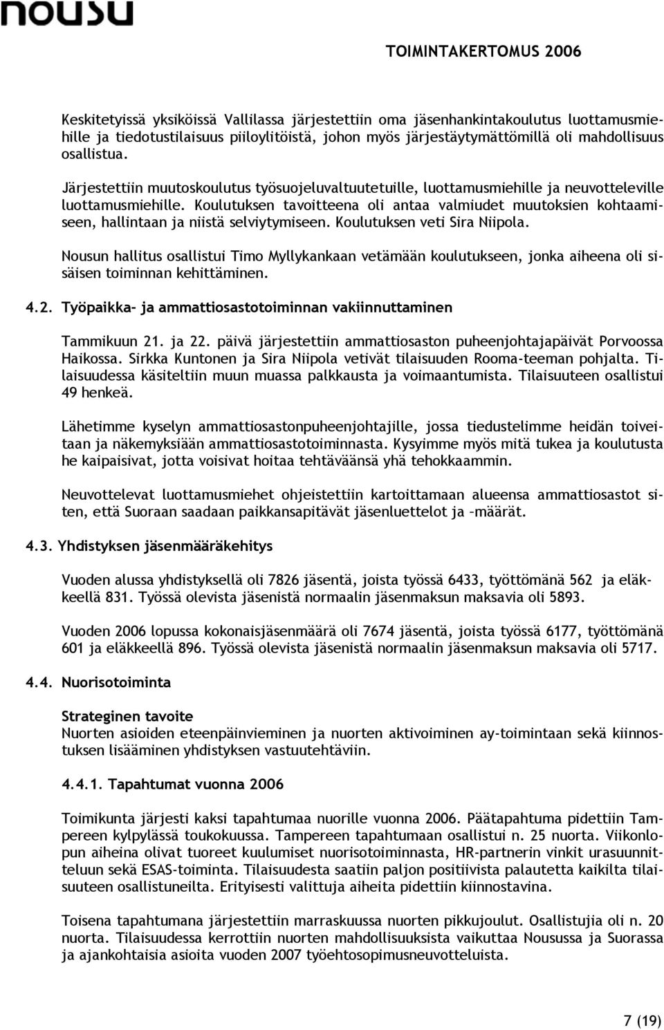 Koulutuksen tavoitteena oli antaa valmiudet muutoksien kohtaamiseen, hallintaan ja niistä selviytymiseen. Koulutuksen veti Sira Niipola.