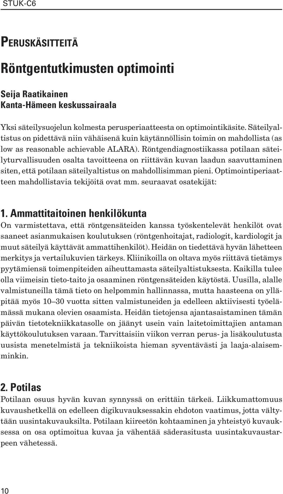 Röntgendiagnostiikassa potilaan säteilyturvallisuuden osalta tavoitteena on riittävän kuvan laadun saavuttaminen siten, että potilaan säteilyaltistus on mahdollisimman pieni.