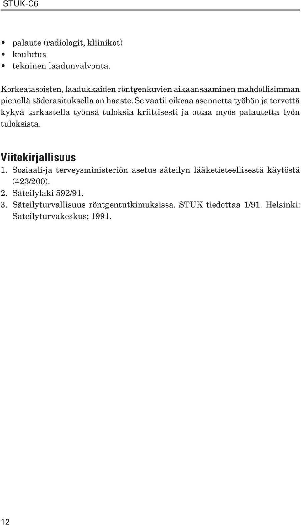 Se vaatii oikeaa asennetta työhön ja tervettä kykyä tarkastella työnsä tuloksia kriittisesti ja ottaa myös palautetta työn tuloksista.