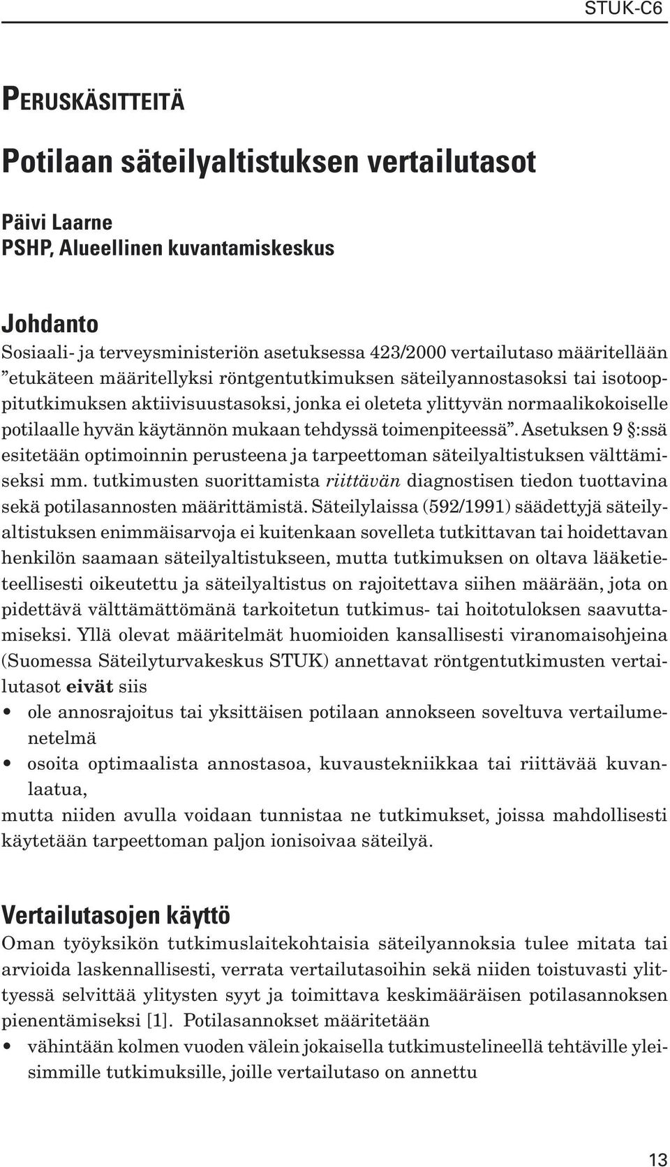 toimenpiteessä. Asetuksen 9 :ssä esitetään optimoinnin perusteena ja tarpeettoman säteilyaltistuksen välttämiseksi mm.