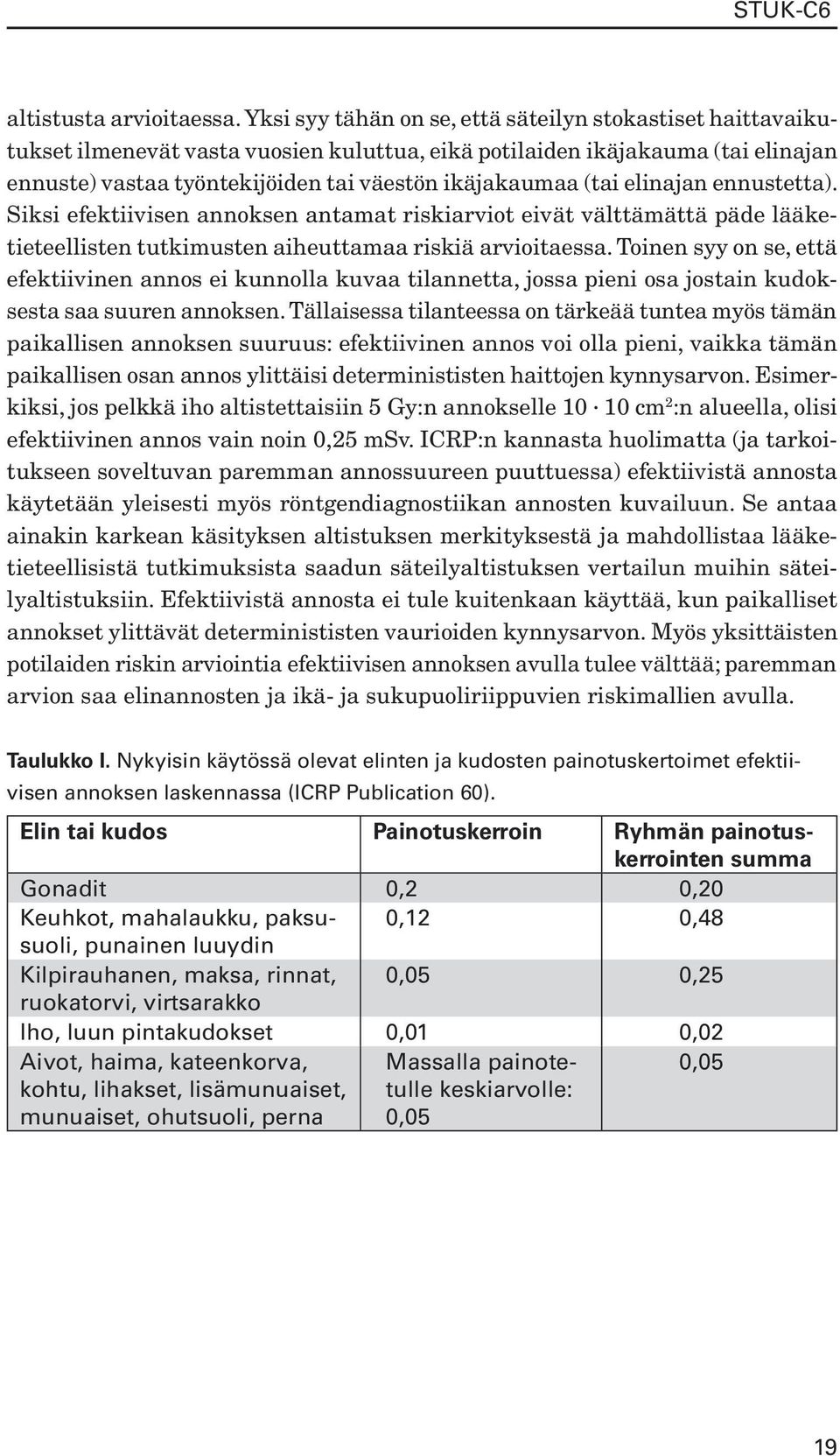 (tai elinajan ennustetta). Siksi efektiivisen annoksen antamat riskiarviot eivät välttämättä päde lääketieteellisten tutkimusten aiheuttamaa riskiä arvioitaessa.