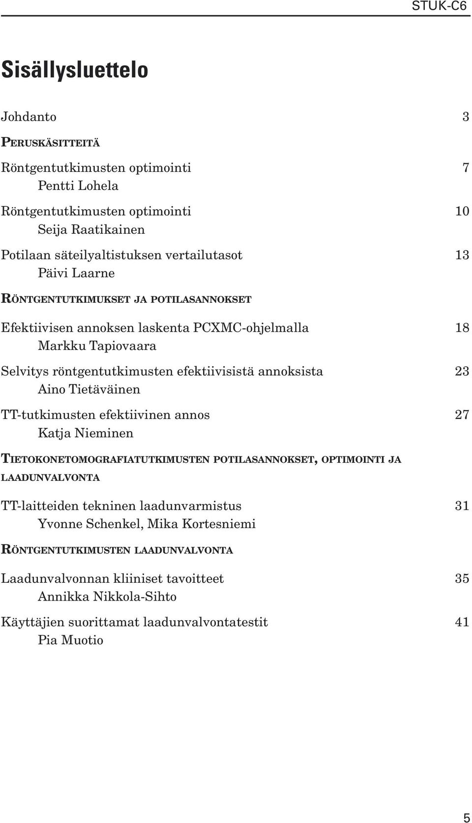 Tietäväinen TT-tutkimusten efektiivinen annos 27 Katja Nieminen TIETOKONETOMOGRAFIATUTKIMUSTEN POTILASANNOKSET, OPTIMOINTI JA LAADUNVALVONTA TT-laitteiden tekninen laadunvarmistus 31