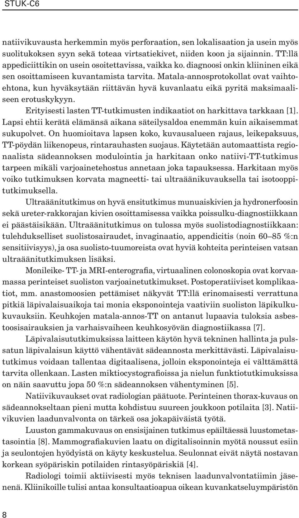 Matala-annosprotokollat ovat vaihtoehtona, kun hyväksytään riittävän hyvä kuvanlaatu eikä pyritä maksimaaliseen erotuskykyyn. Erityisesti lasten TT-tutkimusten indikaatiot on harkittava tarkkaan [1].